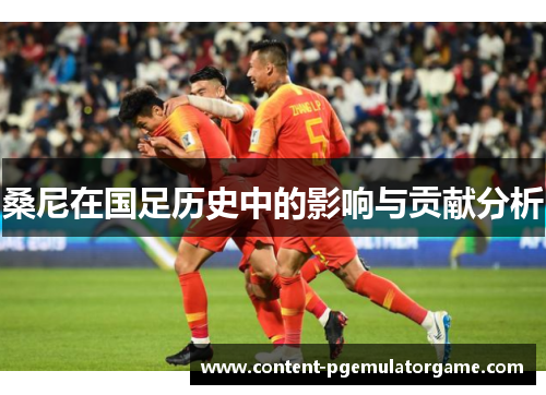 桑尼在国足历史中的影响与贡献分析