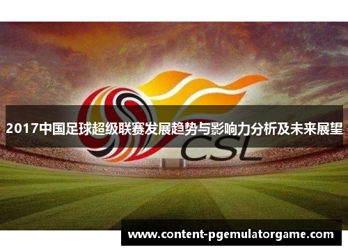2017中国足球超级联赛发展趋势与影响力分析及未来展望