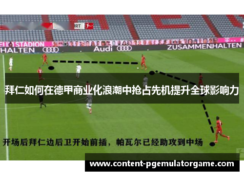 拜仁如何在德甲商业化浪潮中抢占先机提升全球影响力