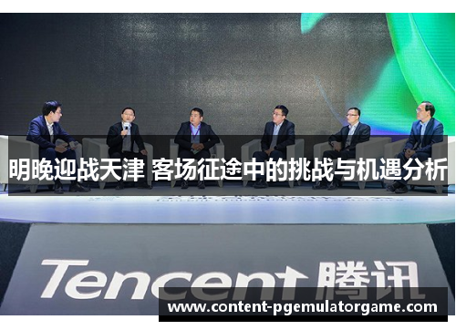 明晚迎战天津 客场征途中的挑战与机遇分析