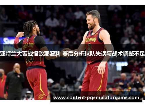 亚特兰大苦战惜败那波利 赛后分析球队失误与战术调整不足