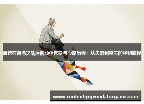 波普在海港之战后的顽强恢复与心路历程：从失落到重生的坚韧旅程