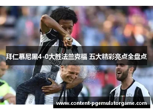 拜仁慕尼黑4-0大胜法兰克福 五大精彩亮点全盘点