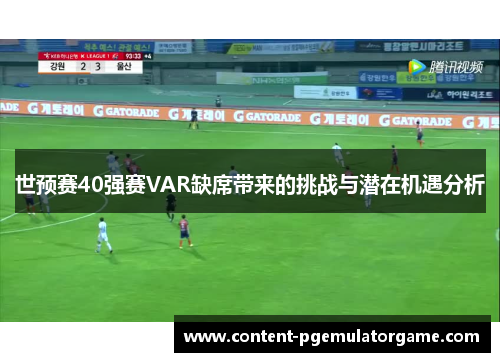 世预赛40强赛VAR缺席带来的挑战与潜在机遇分析