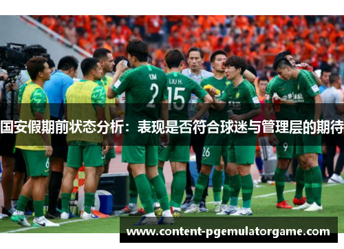 国安假期前状态分析：表现是否符合球迷与管理层的期待