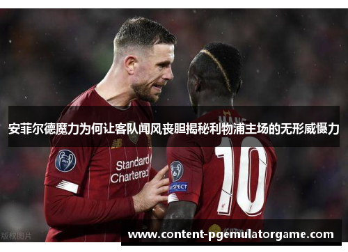 安菲尔德魔力为何让客队闻风丧胆揭秘利物浦主场的无形威慑力