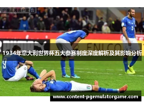 1934年意大利世界杯五大参赛制度深度解析及其影响分析