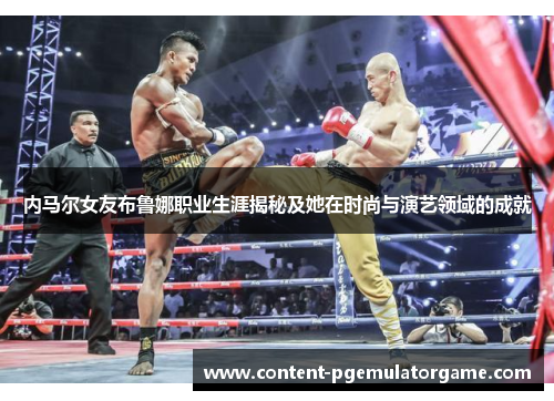 内马尔女友布鲁娜职业生涯揭秘及她在时尚与演艺领域的成就
