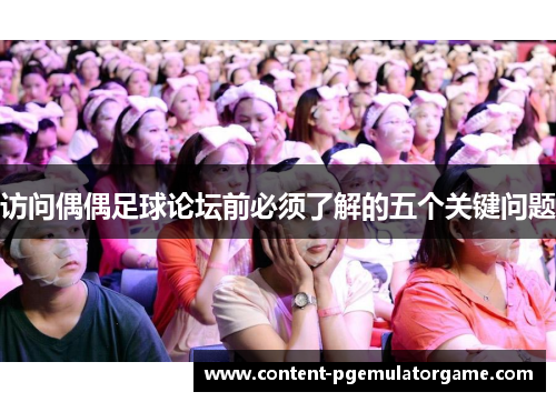 访问偶偶足球论坛前必须了解的五个关键问题