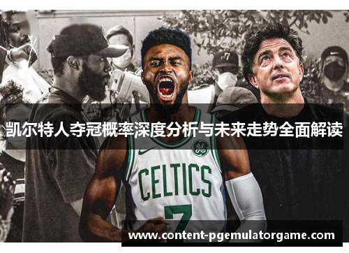 凯尔特人夺冠概率深度分析与未来走势全面解读