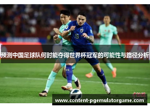 预测中国足球队何时能夺得世界杯冠军的可能性与路径分析