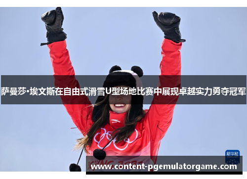萨曼莎·埃文斯在自由式滑雪U型场地比赛中展现卓越实力勇夺冠军