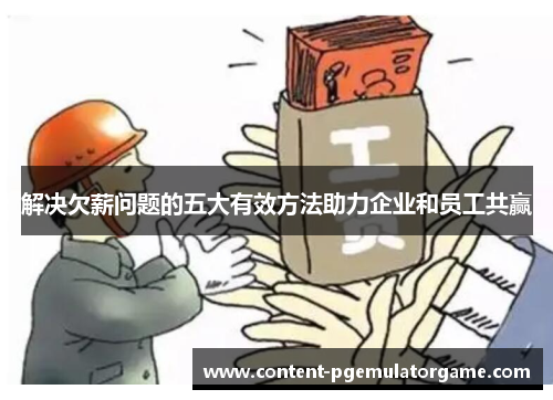 解决欠薪问题的五大有效方法助力企业和员工共赢