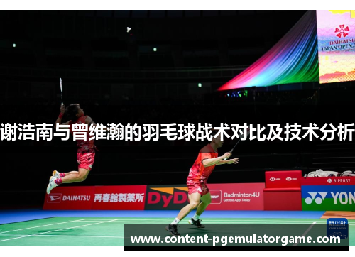 谢浩南与曾维瀚的羽毛球战术对比及技术分析