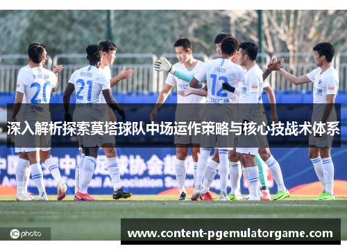 深入解析探索莫塔球队中场运作策略与核心技战术体系