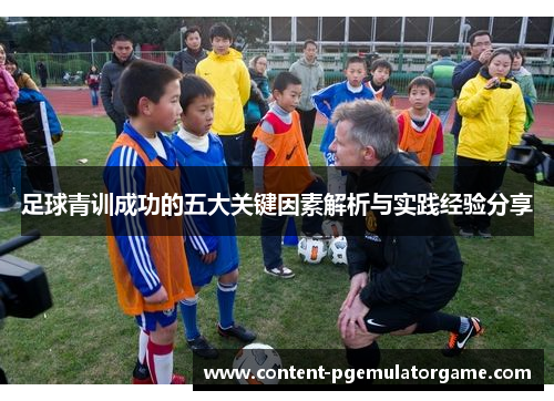 足球青训成功的五大关键因素解析与实践经验分享