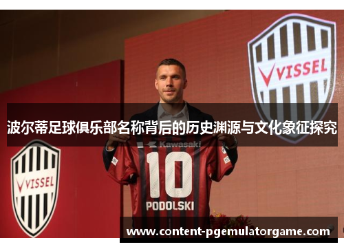 波尔蒂足球俱乐部名称背后的历史渊源与文化象征探究