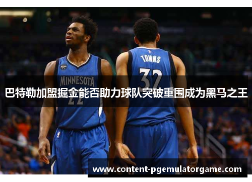 巴特勒加盟掘金能否助力球队突破重围成为黑马之王