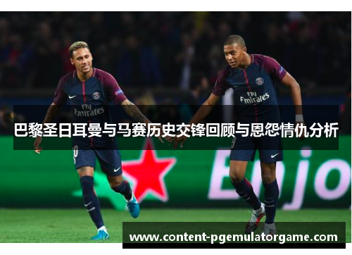 巴黎圣日耳曼与马赛历史交锋回顾与恩怨情仇分析