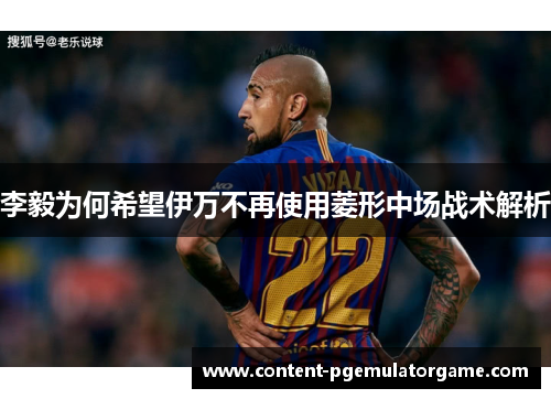 李毅为何希望伊万不再使用菱形中场战术解析 李毅为何希望伊万不再使用菱形中场战术解析