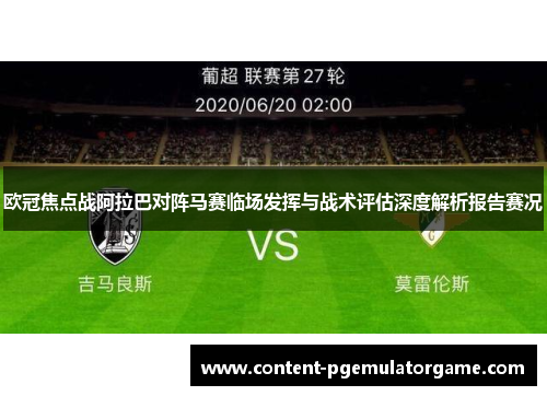欧冠焦点战阿拉巴对阵马赛临场发挥与战术评估深度解析报告赛况