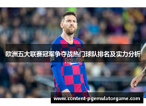 欧洲五大联赛冠军争夺战热门球队排名及实力分析