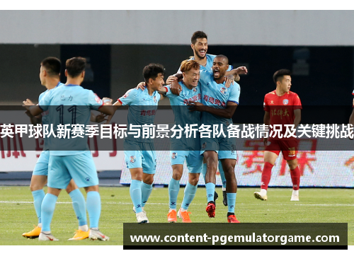 英甲球队新赛季目标与前景分析各队备战情况及关键挑战