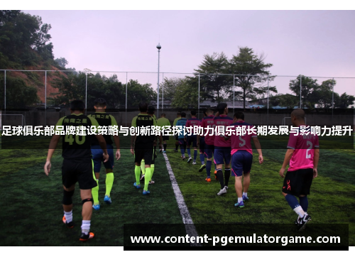 足球俱乐部品牌建设策略与创新路径探讨助力俱乐部长期发展与影响力提升