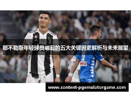 那不勒斯年轻球员崛起的五大关键因素解析与未来展望