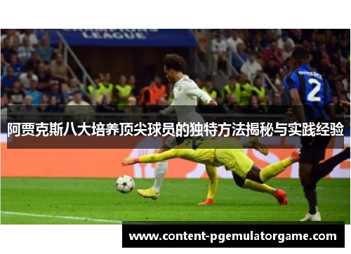 阿贾克斯八大培养顶尖球员的独特方法揭秘与实践经验