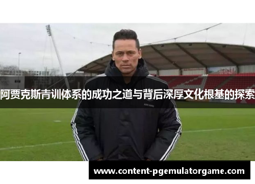 阿贾克斯青训体系的成功之道与背后深厚文化根基的探索